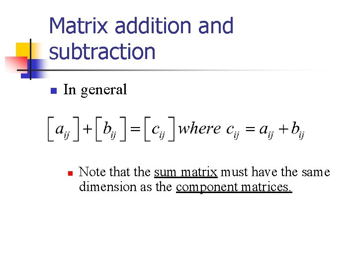 Matrix addition and subtraction n In general n Note that the sum matrix must