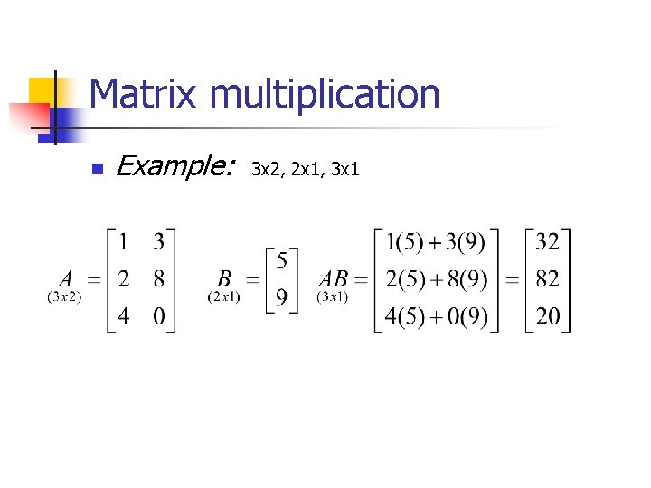 Matrix multiplication n Example: 3 x 2, 2 x 1, 3 x 1 