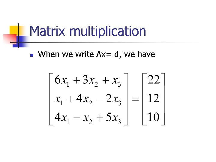 Matrix multiplication n When we write Ax= d, we have 