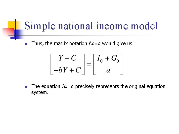 Simple national income model n n Thus, the matrix notation Ax=d would give us