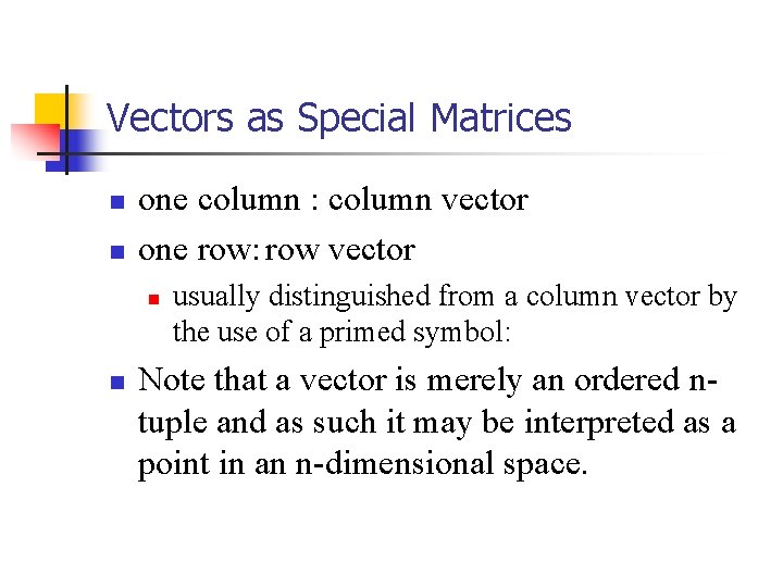 Vectors as Special Matrices n n one column : column vector one row: row