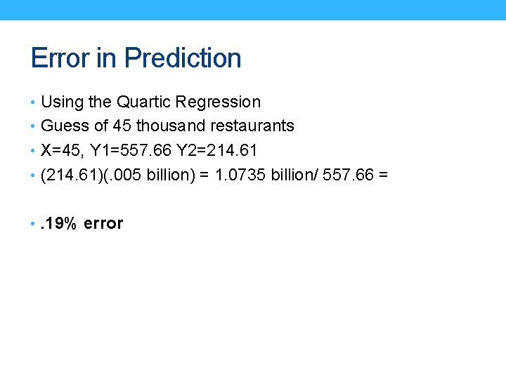 Error in Prediction • Using the Quartic Regression • Guess of 45 thousand restaurants Error in Prediction • Using the Quartic Regression • Guess of 45 thousand restaurants