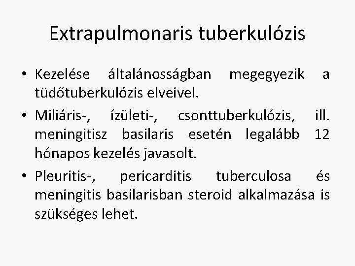 Extrapulmonaris tuberkulózis • Kezelése általánosságban megegyezik a tüdőtuberkulózis elveivel. • Miliáris-, ízületi-, csonttuberkulózis, ill.