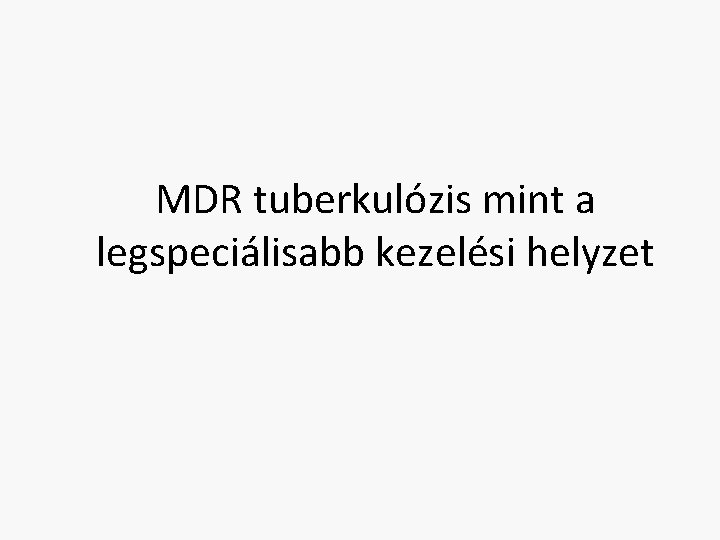 MDR tuberkulózis mint a legspeciálisabb kezelési helyzet 