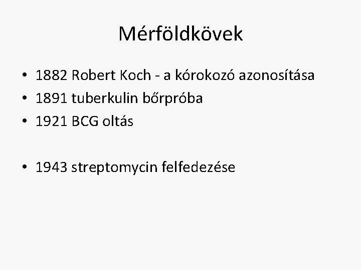 Mérföldkövek • 1882 Robert Koch - a kórokozó azonosítása • 1891 tuberkulin bőrpróba •