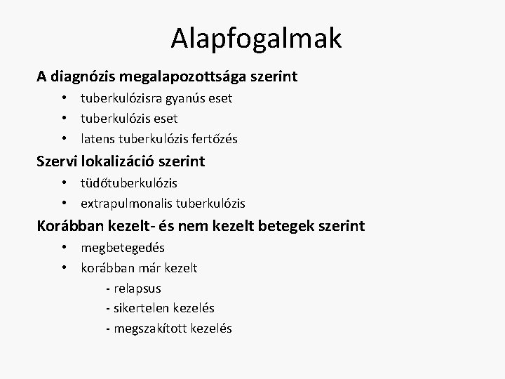 Alapfogalmak A diagnózis megalapozottsága szerint • tuberkulózisra gyanús eset • tuberkulózis eset • latens