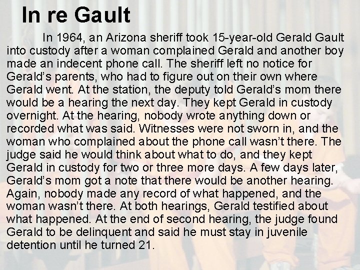 In re Gault In 1964, an Arizona sheriff took 15 -year-old Gerald Gault into