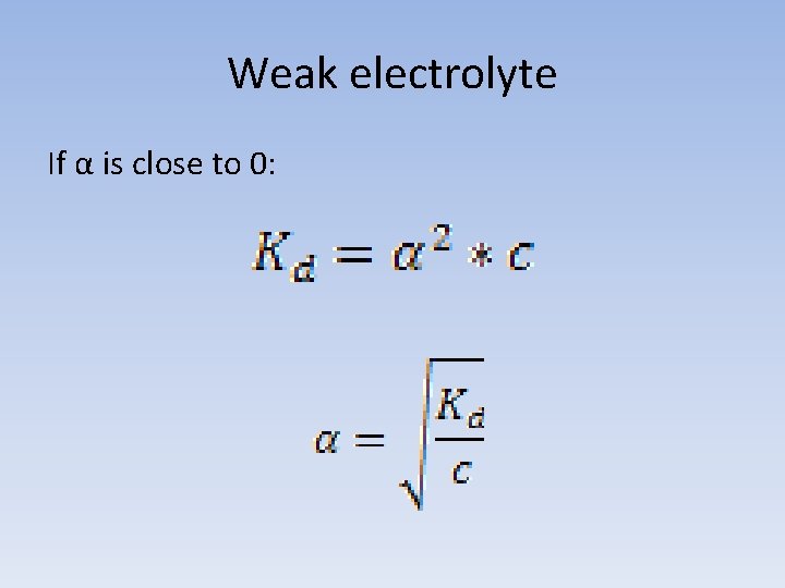 Weak electrolyte If α is close to 0: 