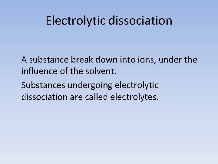 Electrolytic dissociation A substance break down into ions, under the influence of the solvent.