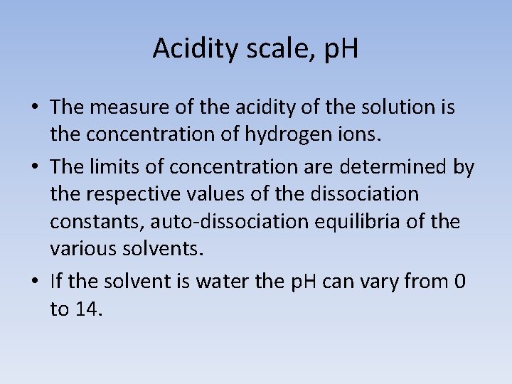 Acidity scale, p. H • The measure of the acidity of the solution is