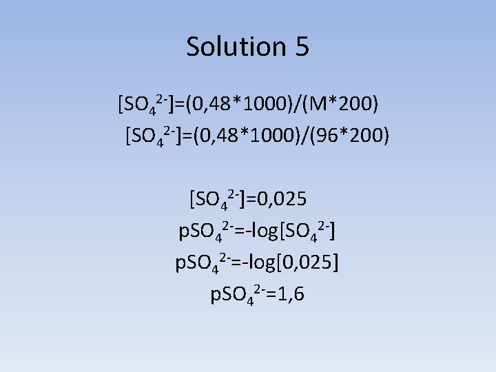 Solution 5 [SO 42 -]=(0, 48*1000)/(M*200) [SO 42 -]=(0, 48*1000)/(96*200) [SO 42 -]=0, 025