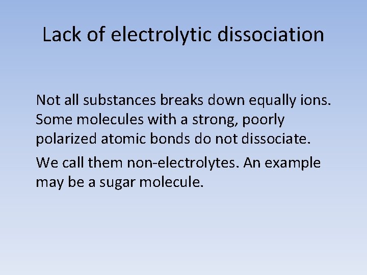 Lack of electrolytic dissociation Not all substances breaks down equally ions. Some molecules with