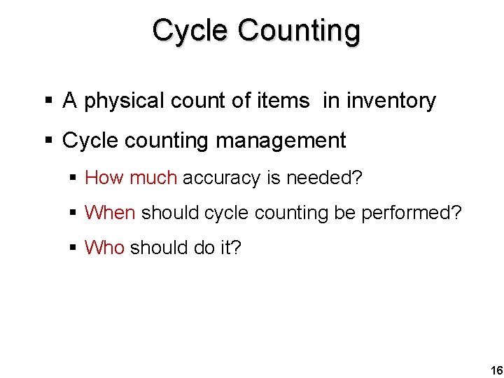 Cycle Counting § A physical count of items in inventory § Cycle counting management