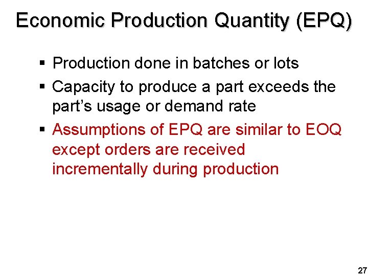 Economic Production Quantity (EPQ) § Production done in batches or lots § Capacity to