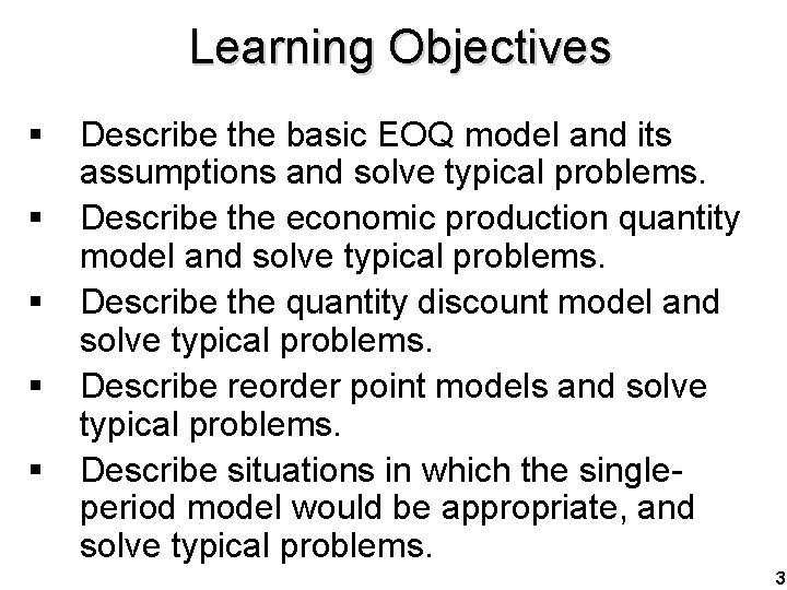 Learning Objectives § § § Describe the basic EOQ model and its assumptions and