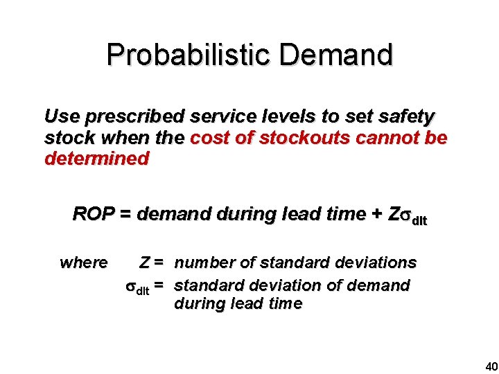 Probabilistic Demand Use prescribed service levels to set safety stock when the cost of