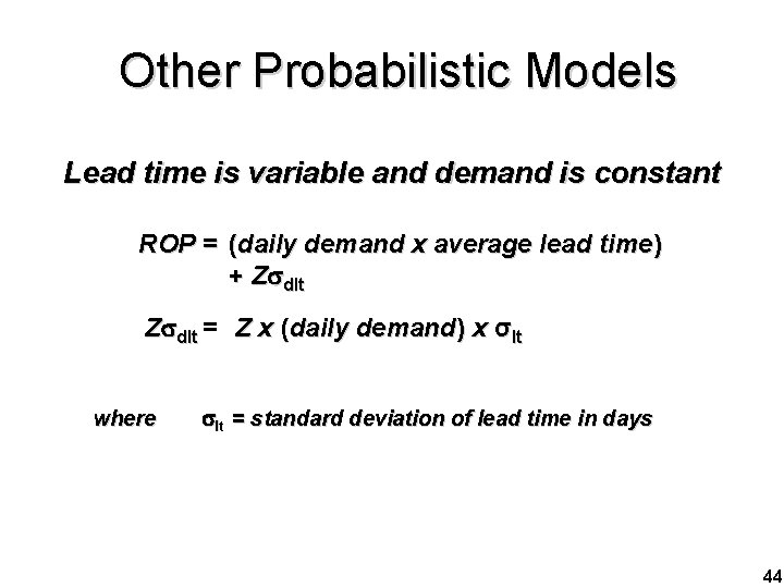 Other Probabilistic Models Lead time is variable and demand is constant ROP = (daily