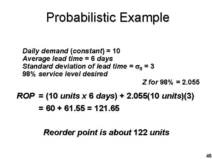 Probabilistic Example Daily demand (constant) = 10 Average lead time = 6 days Standard