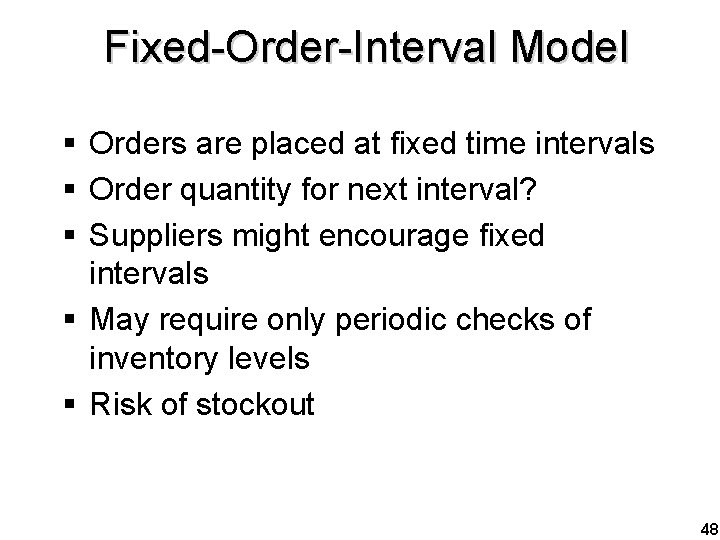 Fixed-Order-Interval Model § Orders are placed at fixed time intervals § Order quantity for