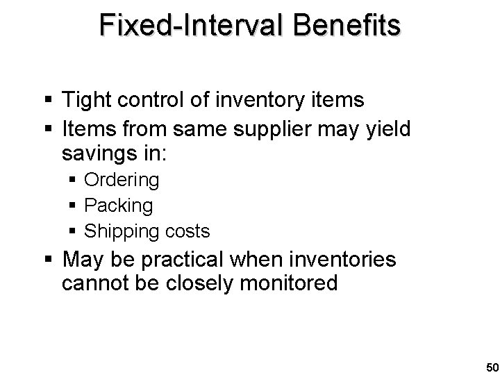 Fixed-Interval Benefits § Tight control of inventory items § Items from same supplier may