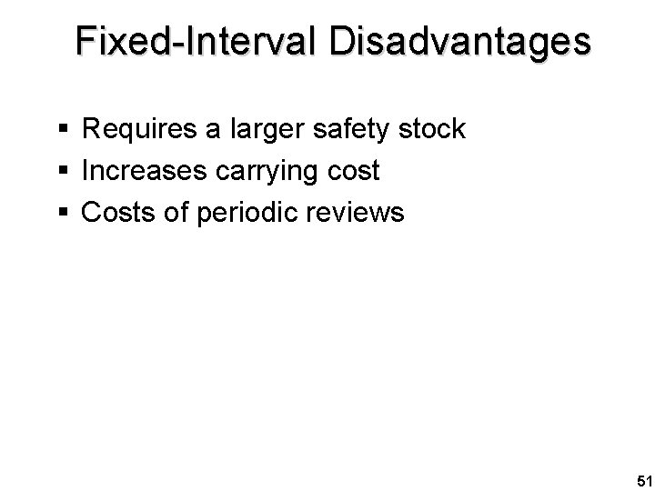 Fixed-Interval Disadvantages § Requires a larger safety stock § Increases carrying cost § Costs