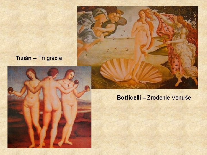 Tizián – Tri grácie Botticelli – Zrodenie Venuše 