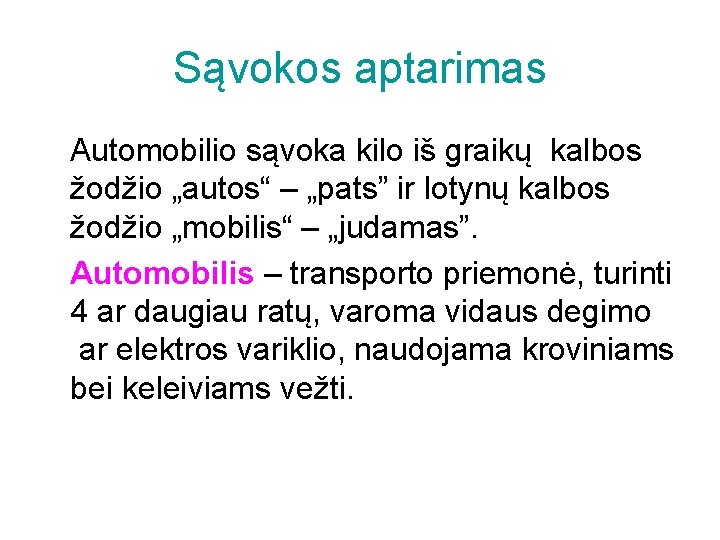 Sąvokos aptarimas Automobilio sąvoka kilo iš graikų kalbos žodžio „autos“ – „pats” ir lotynų