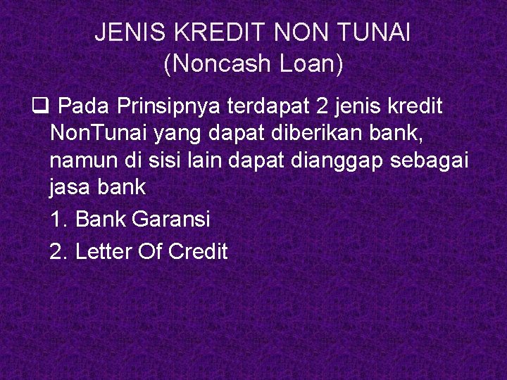 JENIS KREDIT NON TUNAI (Noncash Loan) q Pada Prinsipnya terdapat 2 jenis kredit Non.