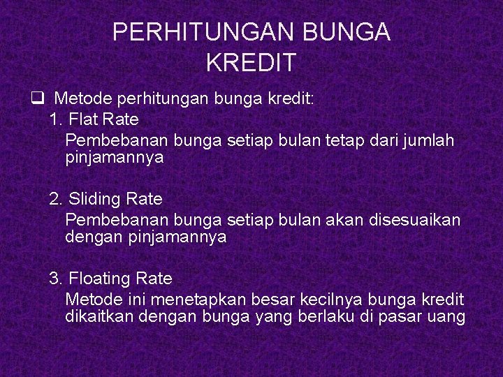 PERHITUNGAN BUNGA KREDIT q Metode perhitungan bunga kredit: 1. Flat Rate Pembebanan bunga setiap