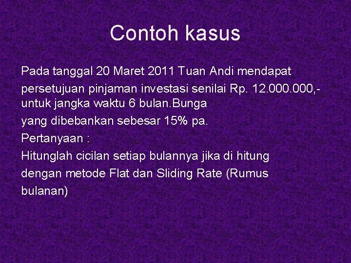 Contoh kasus Pada tanggal 20 Maret 2011 Tuan Andi mendapat persetujuan pinjaman investasi senilai