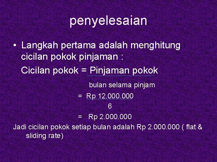 penyelesaian • Langkah pertama adalah menghitung cicilan pokok pinjaman : Cicilan pokok = Pinjaman