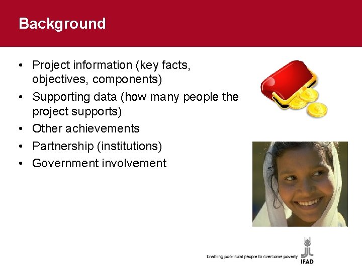 Background • Project information (key facts, objectives, components) • Supporting data (how many people