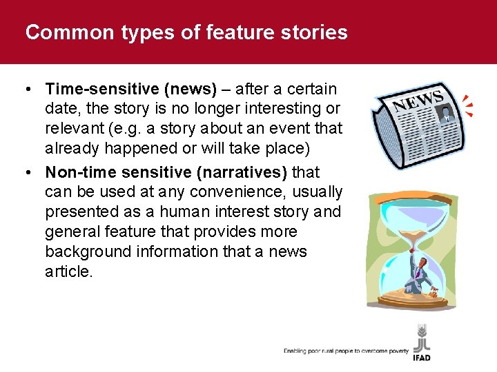 Common types of feature stories • Time-sensitive (news) – after a certain date, the