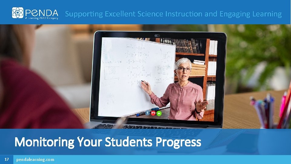 Supporting Science Instruction In-Person, Hybrid, Distance Monitoring Your Students Progress 17 pendalearning. com 