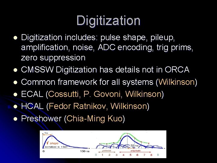 Digitization l l l Digitization includes: pulse shape, pileup, amplification, noise, ADC encoding, trig