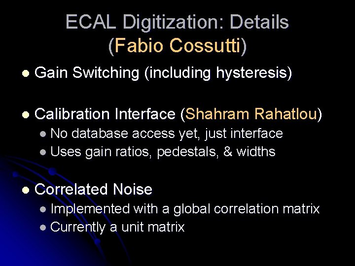 ECAL Digitization: Details (Fabio Cossutti) l Gain Switching (including hysteresis) l Calibration Interface (Shahram