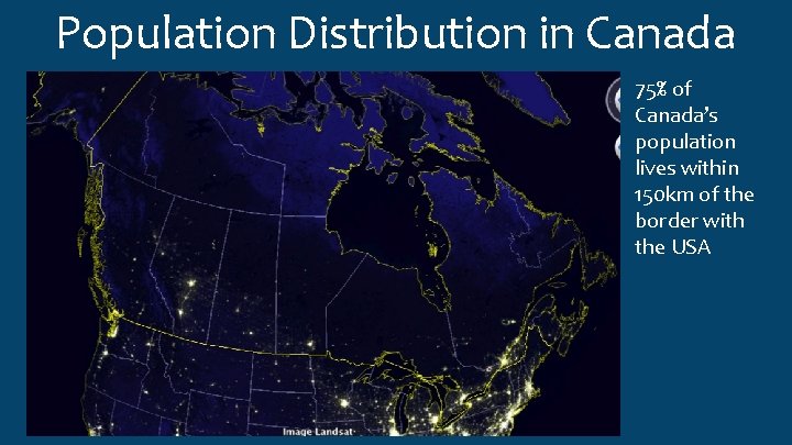 Population Distribution in Canada 75% of Canada’s population lives within 150 km of the