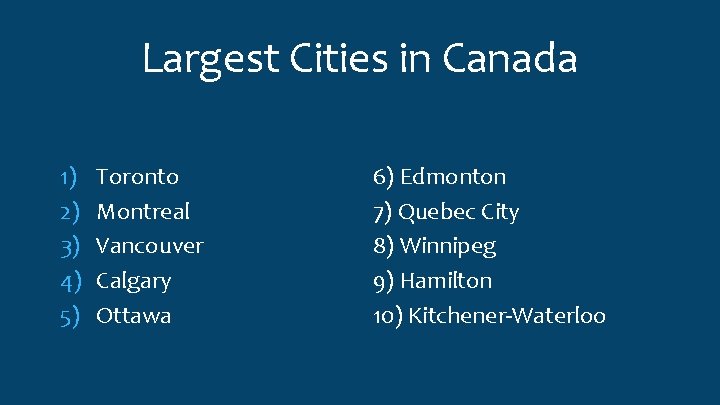 Largest Cities in Canada 1) 2) 3) 4) 5) Toronto Montreal Vancouver Calgary Ottawa