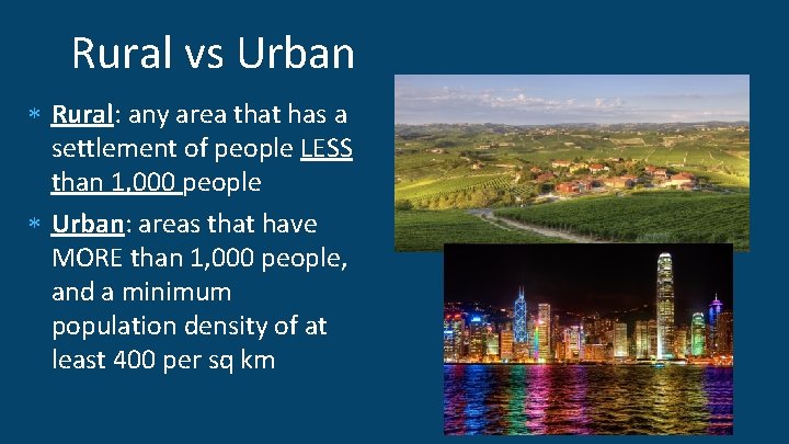 Rural vs Urban Rural: any area that has a settlement of people LESS than