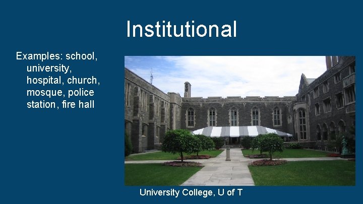 Institutional Examples: school, university, hospital, church, mosque, police station, fire hall University College, U