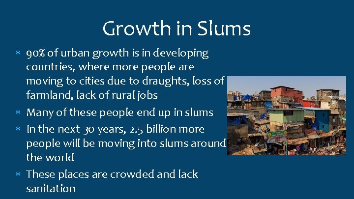 Growth in Slums 90% of urban growth is in developing countries, where more people