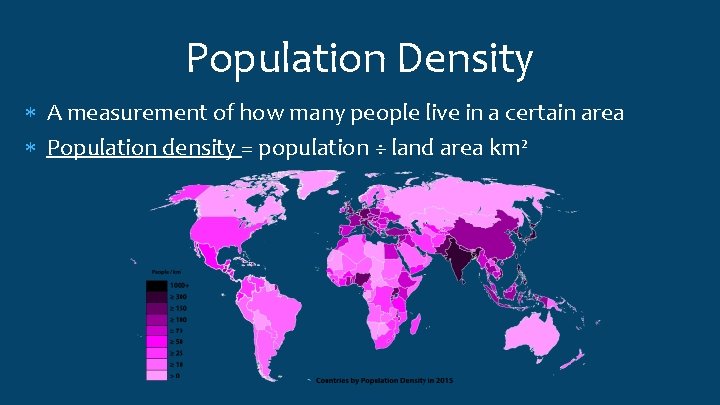 Population Density A measurement of how many people live in a certain area Population