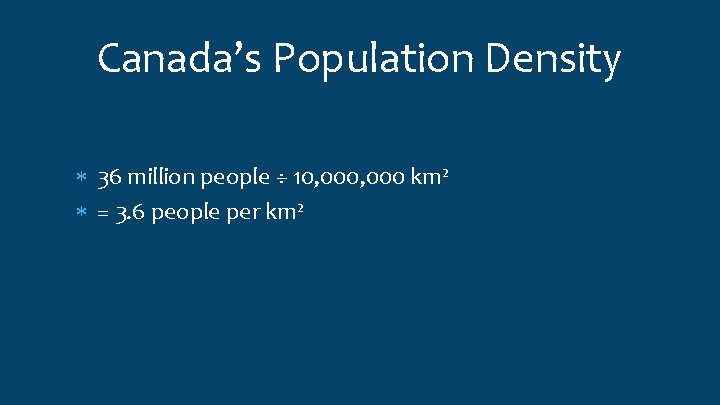 Canada’s Population Density 36 million people ÷ 10, 000 km² = 3. 6 people