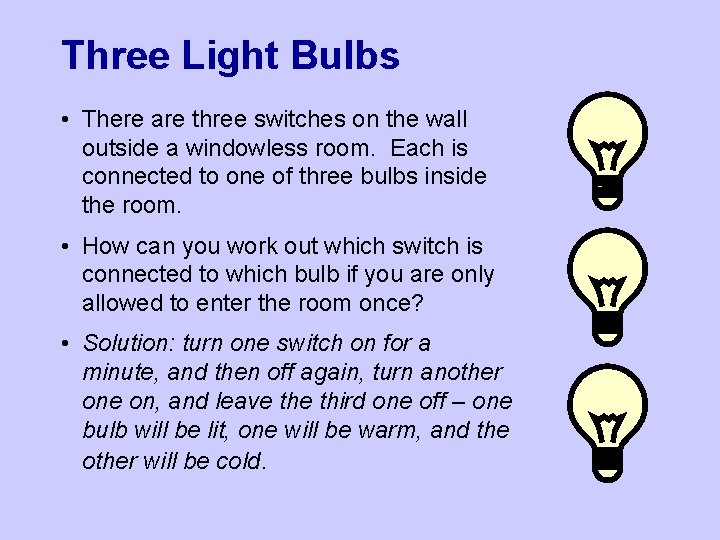 Three Light Bulbs • There are three switches on the wall outside a windowless