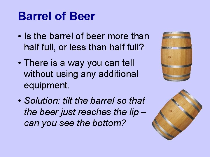 Barrel of Beer • Is the barrel of beer more than half full, or