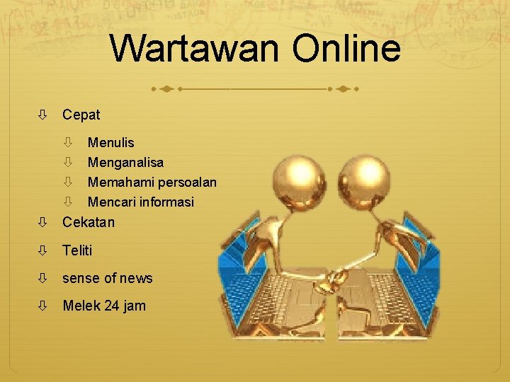 Wartawan Online Cepat Menulis Menganalisa Memahami persoalan Mencari informasi Cekatan Teliti sense of news