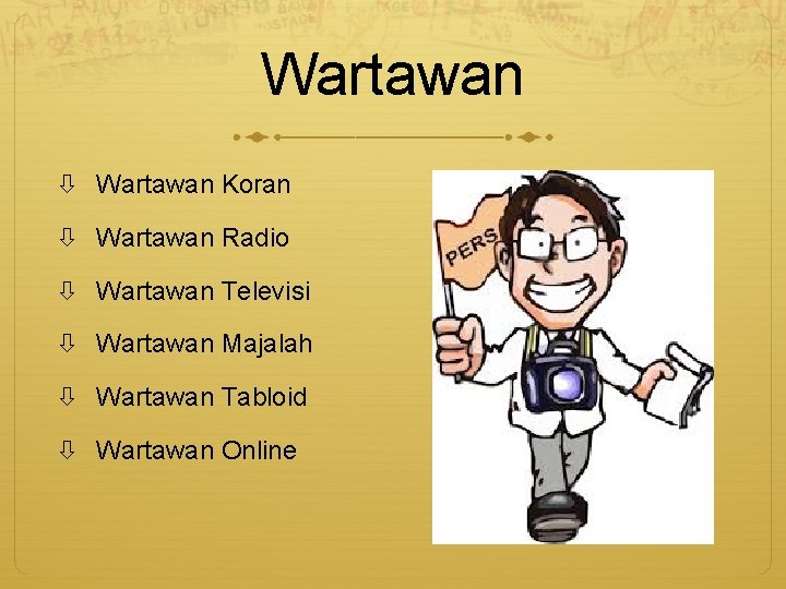 Wartawan Koran Wartawan Radio Wartawan Televisi Wartawan Majalah Wartawan Tabloid Wartawan Online 