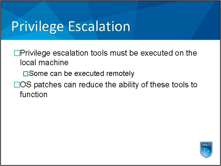 Privilege Escalation �Privilege escalation tools must be executed on the local machine �Some can