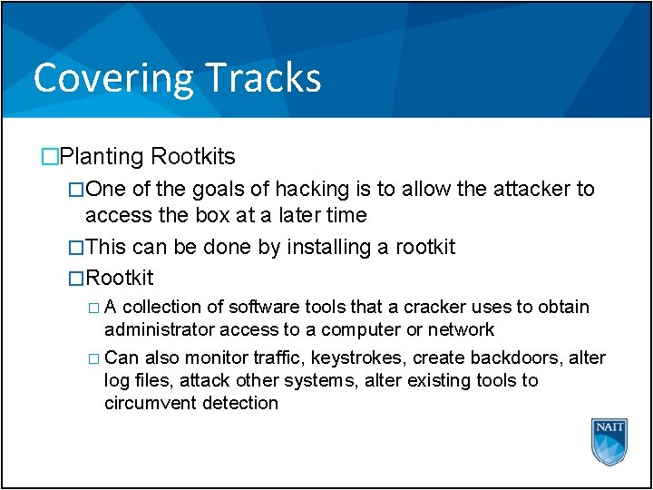 Covering Tracks �Planting Rootkits �One of the goals of hacking is to allow the