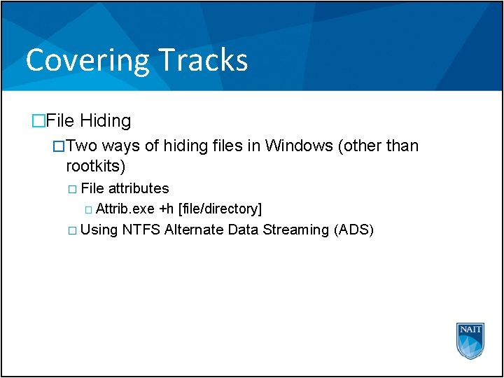 Covering Tracks �File Hiding �Two ways of hiding files in Windows (other than rootkits)